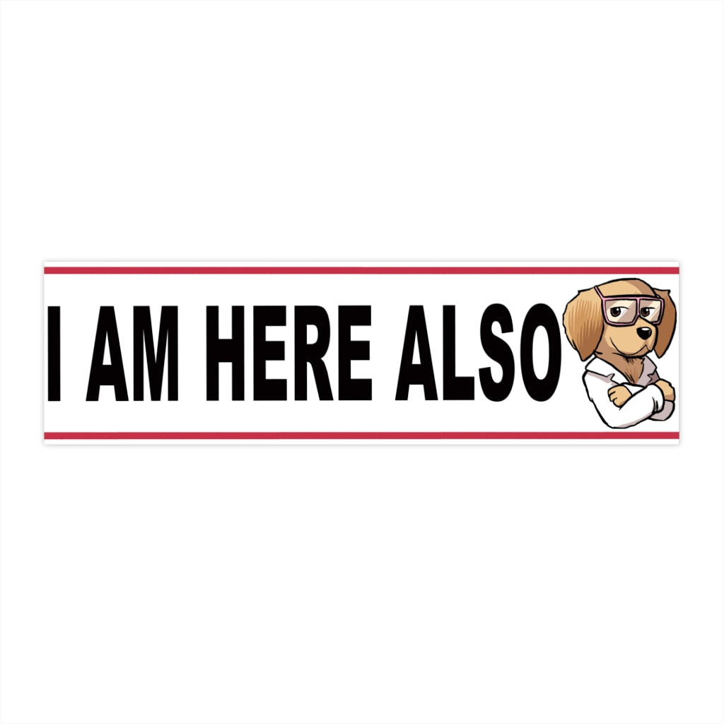 I AM HERE ALSO Bumpersticker!