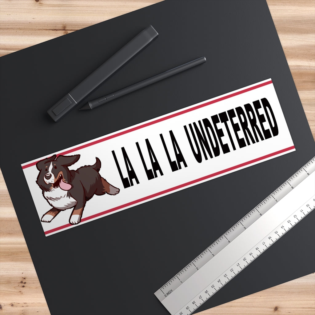 LA LA LA UNDETERRED Bumpersticker!
