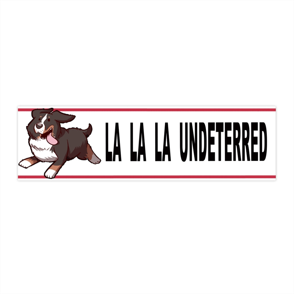 LA LA LA UNDETERRED Bumpersticker!
